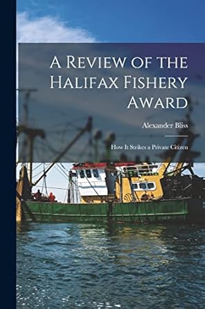 a review of the halifax fishery award how it strikes a private citizen 1st edition alexander bliss