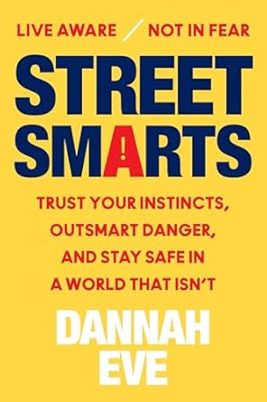 street smarts trust your instincts outsmart danger and stay safe in a world that isnt 1st edition dannah eve