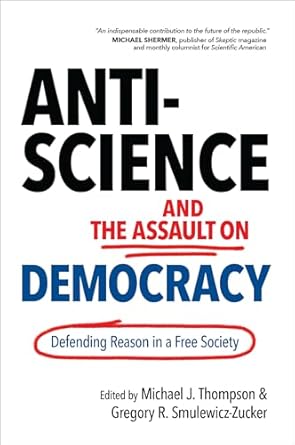 anti science and the assault on democracy defending reason in a free society 1st edition michael j thompson
