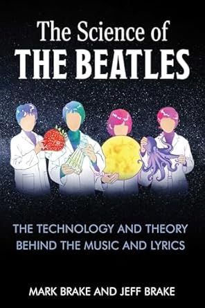the science of the beatles the technology and theory behind the music and lyrics 1st edition mark brake ,dr