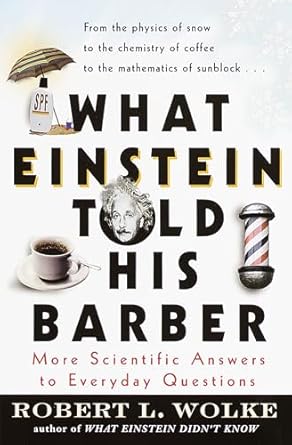 what einstein told his barber more scientific answers to everyday questions 1st edition robert wolke