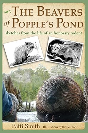 the beavers of popples pond sketches from the life of an honorary rodent 1st edition patti smith 0989310442,