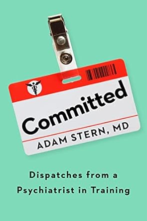 committed dispatches from a psychiatrist in training 1st edition adam stern 0358434734, 978-0358434733