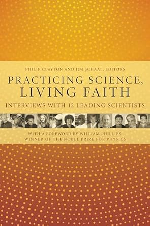 practicing science living faith interviews with twelve leading scientists 1st edition philip clayton ,jim