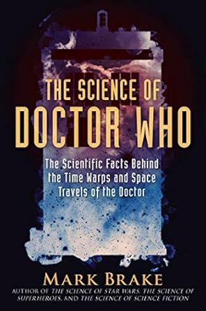 science of doctor who the scientific facts behind the time warps and space travels of the doctor 1st edition