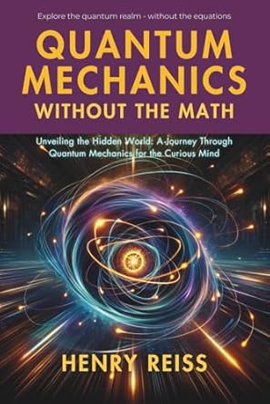 quantum mechanics without the math unveiling the hidden world a journey through quantum mechanics for the