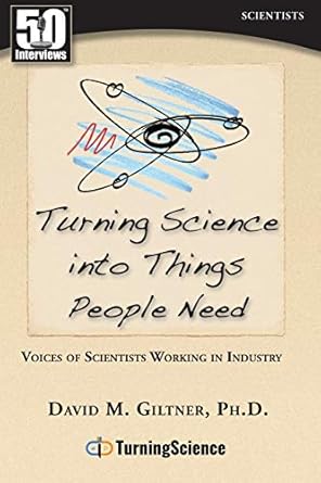 turning science into things people need voices of scientists working in industry 1st edition david m giltner