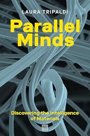 parallel minds discovering the intelligence of materials 1st edition laura tripaldi ,matteo de giuli