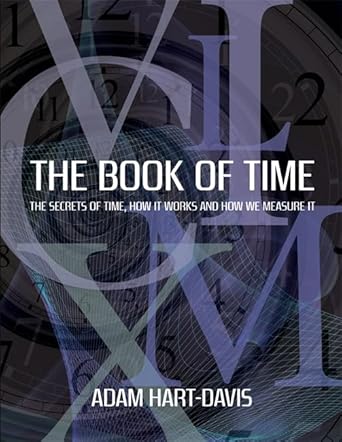 the book of time everything you need to know about the biggest idea in the universe adam hart davis 1st