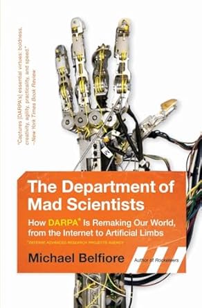 the department of mad scientists how darpa is remaking our world from the internet to artificial limbs 1st