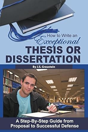 how to write an exceptional thesis or dissertation a step by step guide from proposal to successful defense a