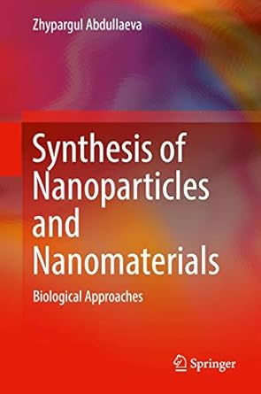 synthesis of nanoparticles and nanomaterials biological approaches 1st edition zhypargul abdullaeva