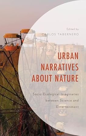 urban narratives about nature socio ecological imaginaries between science and entertainment 1st edition