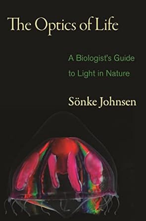 the optics of life a biologists guide to light in nature 1st edition sonke johnsen 0691139911, 978-0691139913