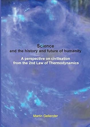 science and the history and future of humanity a perspective on civilisation from the 2nd law of