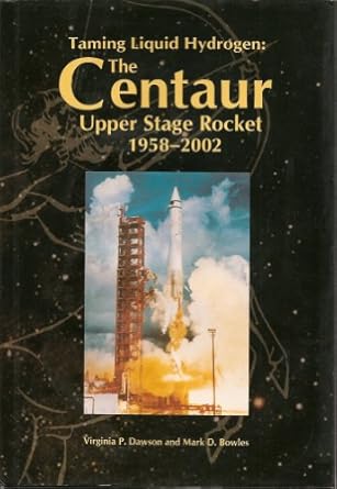 taming liquid hydrogen the centaur upper stage rocket 1958 2002 1st edition virginia p dawson ,mark d bowles
