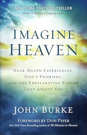 imagine heaven near death experiences gods promises and the exhilarating future that awaits you 1st edition