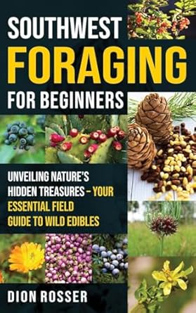 southwest foraging for beginners unveiling natures hidden treasures your essential field guide to wild