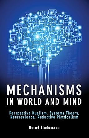 mechanisms in world and mind perspective dualism systems theory neuroscience reductive physicalism 1st