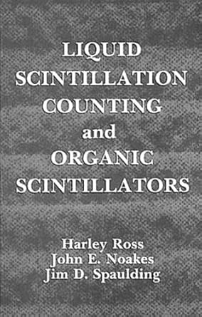liquid scintillation counting and organic scintillators 1st edition harley ross 0873712463, 978-0873712460