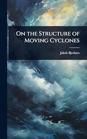 on the structure of moving cyclones 1st edition jakob bjerknes 1024053032, 978-1024053036