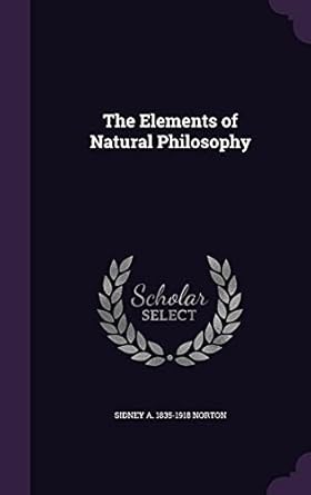 the elements of natural philosophy 1st edition sidney a 1835 1918 norton 1355939461, 978-1355939467