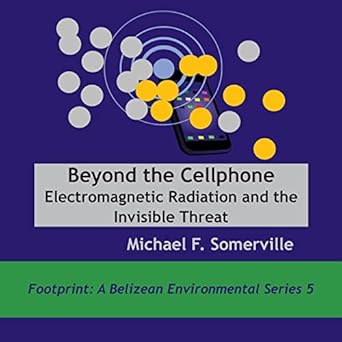beyond the cellphone electromagnetic radiation and the invisible threat 1st edition michael f somerville
