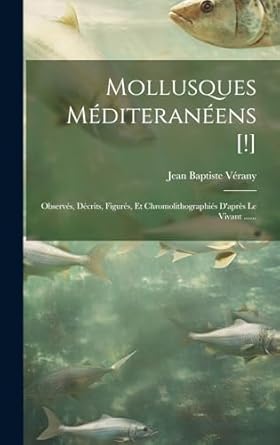 mollusques mediteraneens observes decrits figures et chromolithographies dapres le vivant 1st edition jean