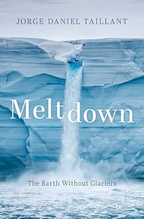 meltdown the earth without glaciers 1st edition jorge daniel taillant 0190080329, 978-0190080327