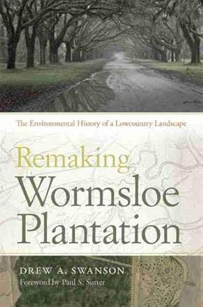 remaking wormsloe plantation the environmental history of a lowcountry landscape 1st edition drew a swanson
