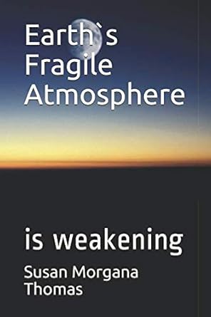 earth s fragile atmosphere is weakening 1st edition susan morgana thomas 1793054495, 978-1793054494