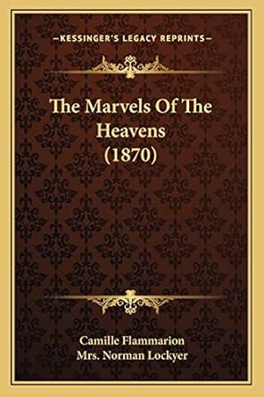 the marvels of the heavens 1st edition mrs norman lockyer ,camille flammarion 1165541785, 978-1165541782