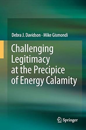 challenging legitimacy at the precipice of energy calamity 1st edition debra j davidson ,mike gismondi