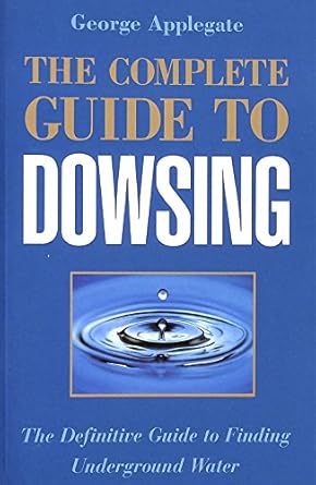 the complete guide to dowsing the definitive guide to finding underground water 1st edition george applegate