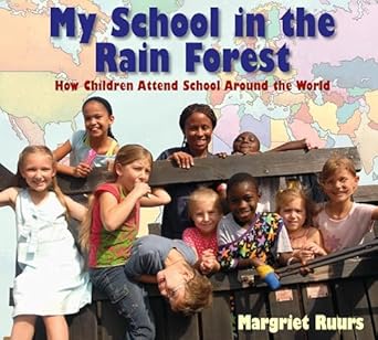 my school in the rain forest how children attend school around the world 1st edition margriet ruurs