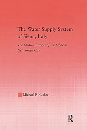 the water supply system of siena italy the medieval roots of the modern networked city 1st edition michael p