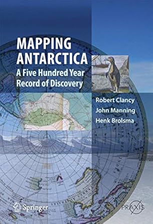 mapping antarctica a five hundred year record of discovery 1st edition robert clancy ,john manning ,henk