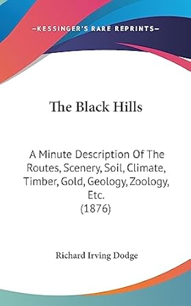 the black hills a minute description of the routes scenery soil climate timber gold geology zoology etc 1st