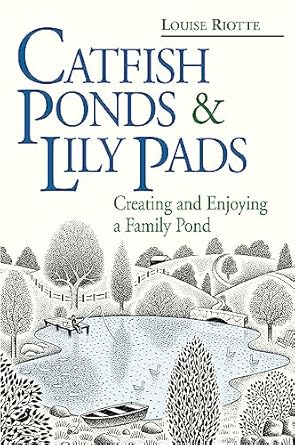 catfish ponds and lily pads creating and enjoying a family pond 1st edition louise riotte 0882669494,