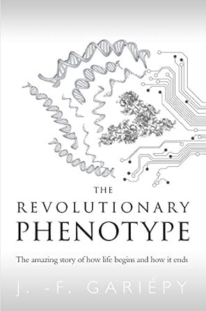 the revolutionary phenotype the amazing story of how life begins and how it ends 1st edition j f gariepy