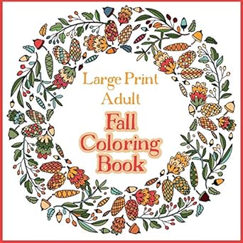large print adult fall coloring book a simple and easy coloring book for adults with autumn wreaths leaves