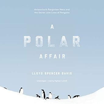 a polar affair lib/e antarcticas forgotten hero and the secret love lives of penguins 1st edition lloyd