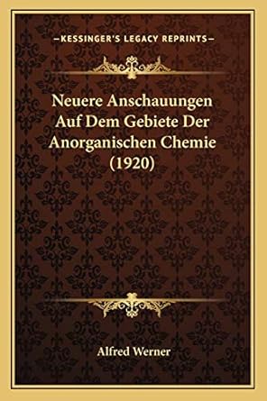neuere anschauungen auf dem gebiete der anorganischen chemie 1st edition alfred werner 1167681894,