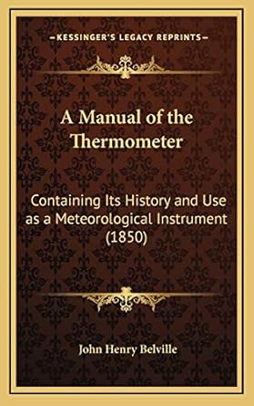 a manual of the thermometer containing its history and use as a meteorological instrument 1st edition john