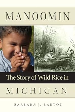 manoomin the story of wild rice in michigan 1st edition barbara j barton 1611862809, 978-1611862805