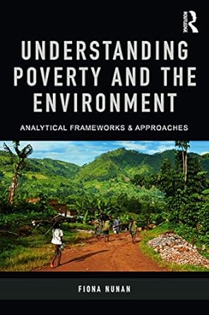 understanding poverty and the environment analytical frameworks and approaches 1st edition fiona nunan