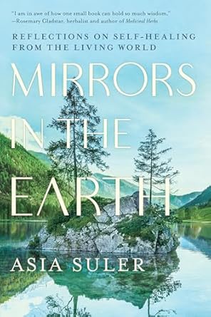 mirrors in the earth reflections on self healing from the living world 1st edition asia suler 1623176913,