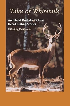 tales of whitetails archibald rutledges great deer hunting stories 1st edition archibald rutledge ,james a