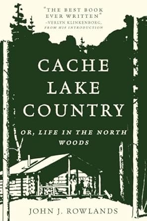 cache lake country or life in the north woods 1st edition john j rowlands 1581574916, 978-1581574913