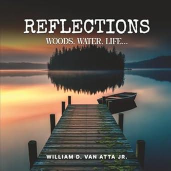 reflections woods water life 1st edition william d van atta jr 1969644974, 978-1969644979